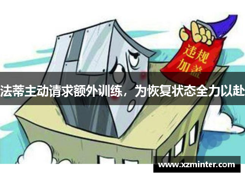 法蒂主动请求额外训练，为恢复状态全力以赴